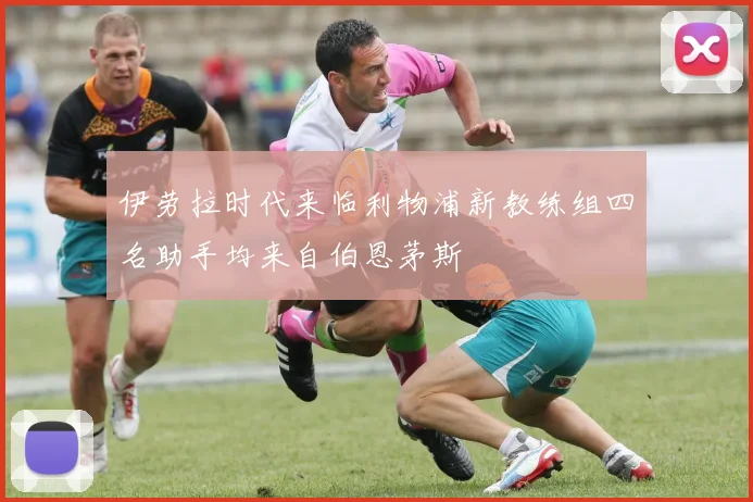 伊劳拉时代来临利物浦新教练组四名助手均来自伯恩茅斯